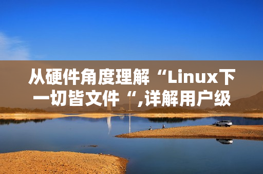 从硬件角度理解“Linux下一切皆文件“,详解用户级缓冲区