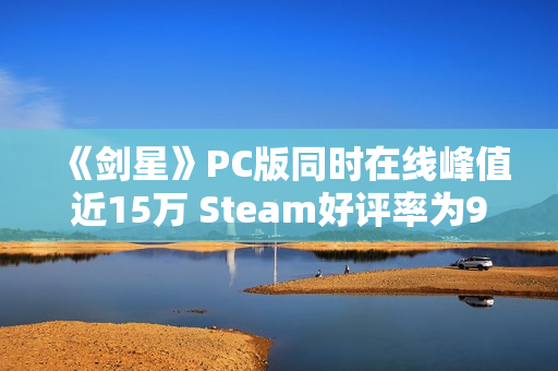 《剑星》PC版同时在线峰值近15万 Steam好评率为95%