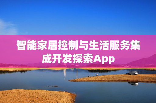 智能家居控制与生活服务集成开发探索App