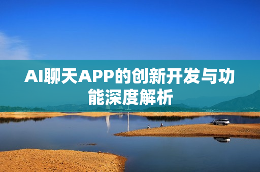 AI聊天APP的创新开发与功能深度解析