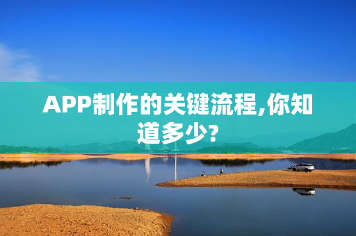 APP制作的关键流程,你知道多少?