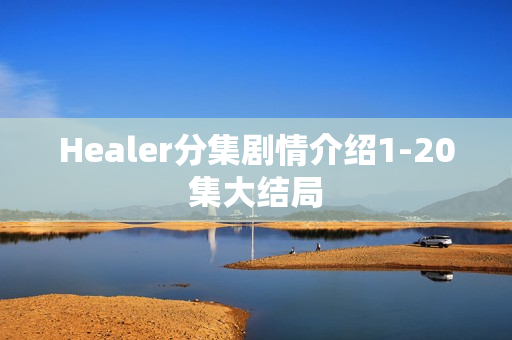 Healer分集剧情介绍1-20集大结局