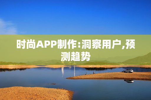 时尚APP制作:洞察用户,预测趋势