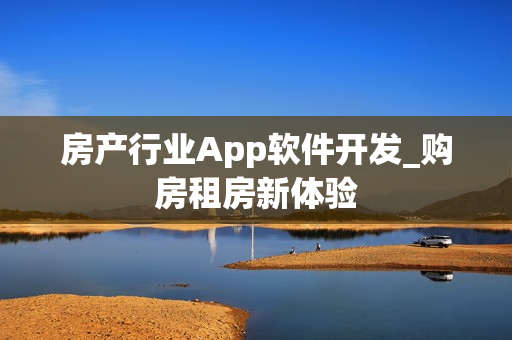 房产行业App软件开发_购房租房新体验 房产行业App软件开发_购房租房新体验
