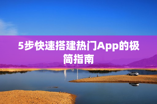 5步快速搭建热门App的极简指南