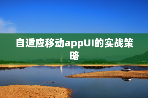 自适应移动appUI的实战策略