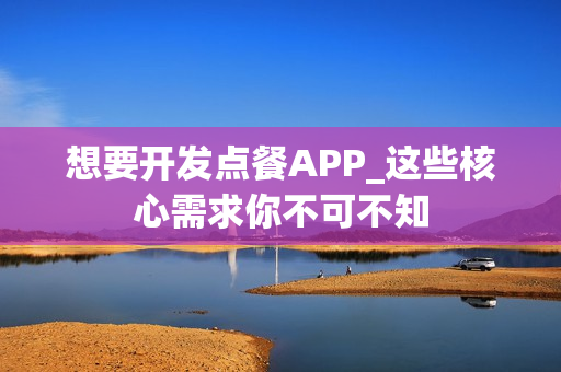 想要开发点餐APP_这些核心需求你不可不知