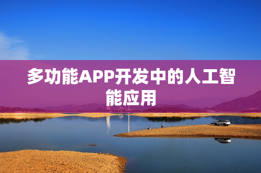 多功能APP开发中的人工智能应用 多功能APP开发中的人工智能应用