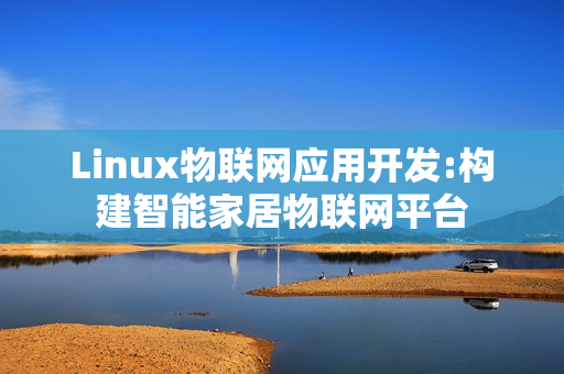 Linux物联网应用开发:构建智能家居物联网平台