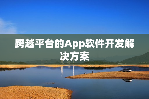 跨越平台的App软件开发解决方案