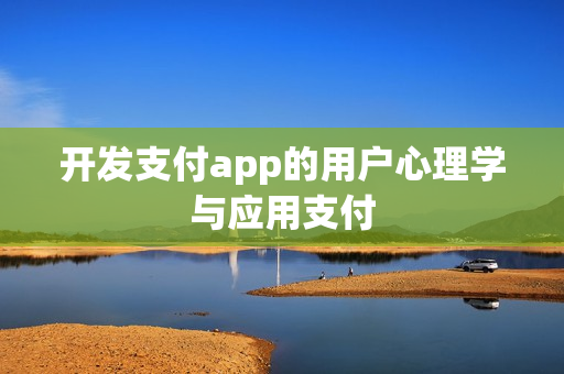 开发支付app的用户心理学与应用支付