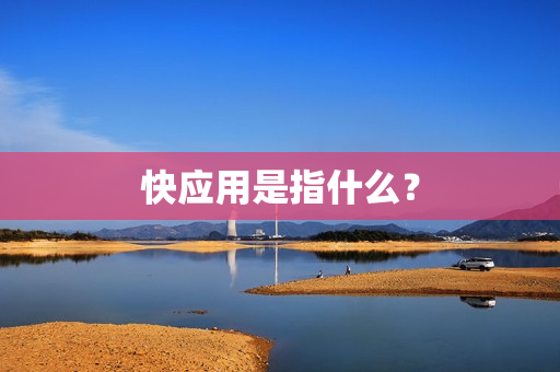 快应用是指什么? 快应用是指什么?
