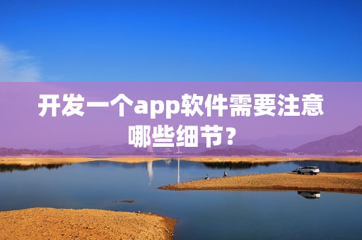 开发一个app软件需要注意哪些细节？