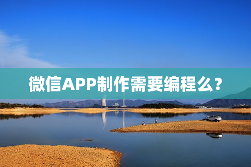 微信APP制作需要编程么? 微信APP制作需要编程么?