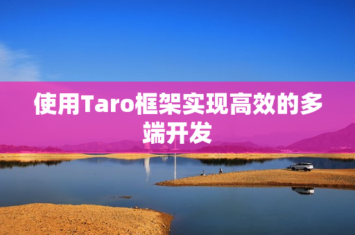 使用Taro框架实现高效的多端开发