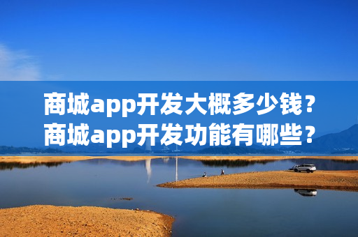 商城app开发大概多少钱？商城app开发功能有哪些？