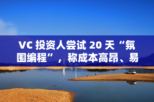 VC 投资人尝试 20 天“氛围编程”,称成本高昂、易累积技术债 VC 投资人尝试 20 天“氛围编程”,称成本高昂、易累积技术债
