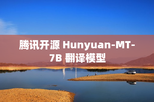 腾讯开源 Hunyuan-MT-7B 翻译模型