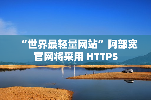 “世界最轻量网站”阿部宽官网将采用 HTTPS