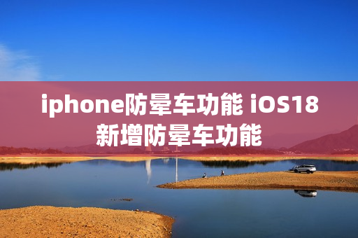 iphone防晕车功能 iOS18新增防晕车功能