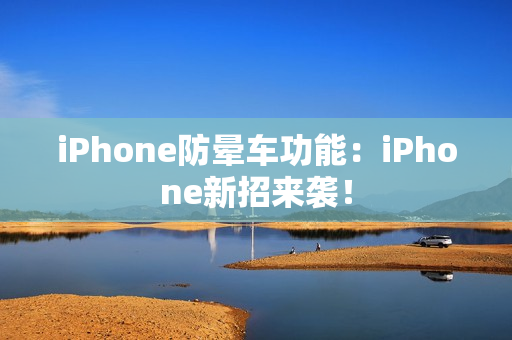 iPhone防晕车功能:iPhone新招来袭! iPhone防晕车功能:iPhone新招来袭!