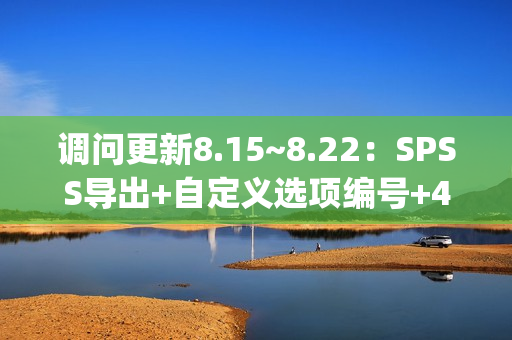 调问更新8.15~8.22：SPSS导出+自定义选项编号+4项功能+9项功能优化+10项Bug修复