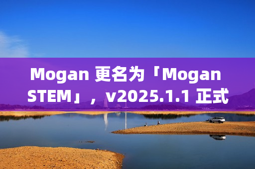 Mogan 更名为「Mogan STEM」，v2025.1.1 正式发布
