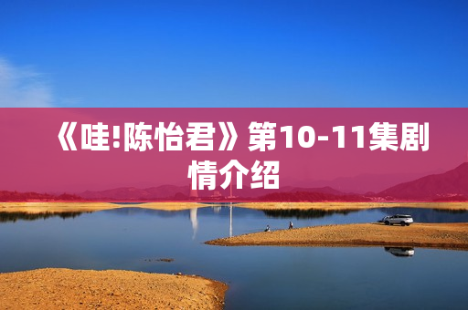 《哇!陈怡君》第10-11集剧情介绍