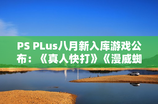 PS PLus八月新入库游戏公布：《真人快打》《漫威蜘蛛侠》等