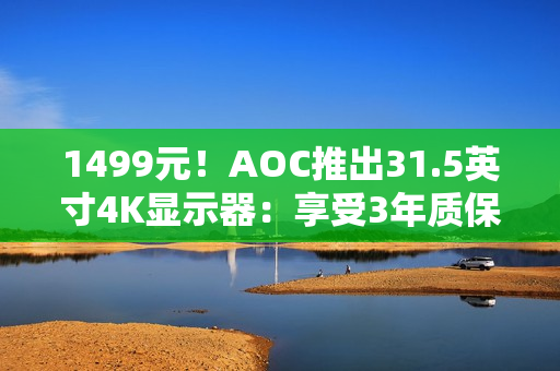 1499元！AOC推出31.5英寸4K显示器：享受3年质保