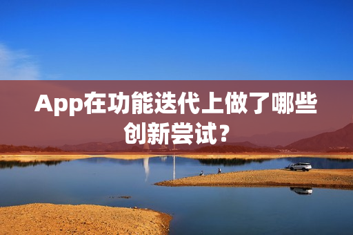 App在功能迭代上做了哪些创新尝试？