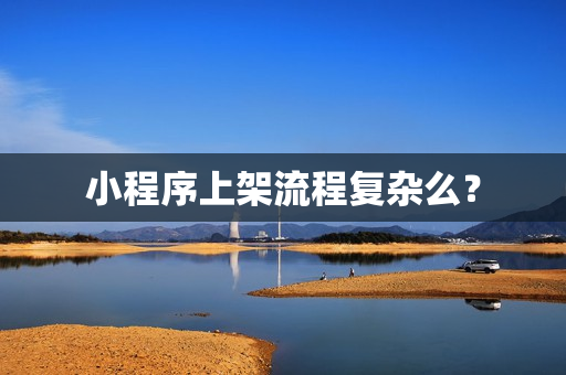 小程序上架流程复杂么? 小程序上架流程复杂么?