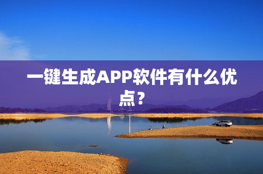 一键生成APP软件有什么优点？
