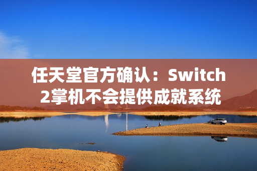 任天堂官方确认：Switch 2掌机不会提供成就系统