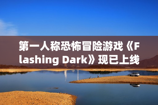 第一人称恐怖冒险游戏《Flashing Dark》现已上线Steam