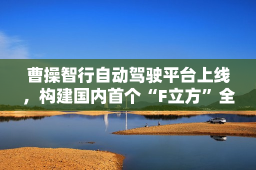 曹操智行自动驾驶平台上线，构建国内首个“F立方”全域自研闭环智驾生态