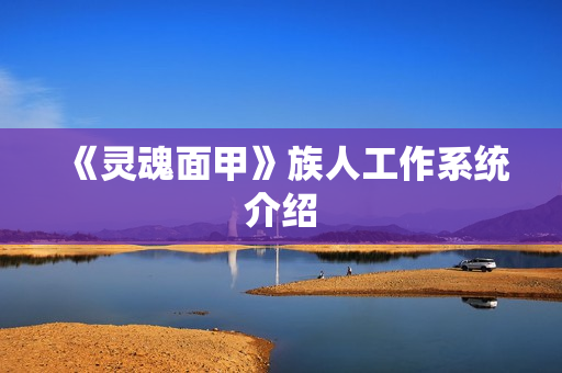 《灵魂面甲》族人工作系统介绍