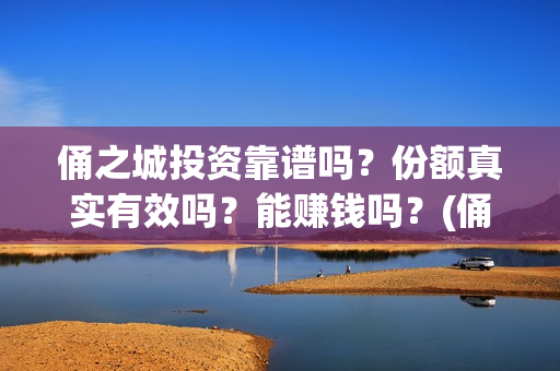 俑之城投资靠谱吗？份额真实有效吗？能赚钱吗？(俑之城公司)