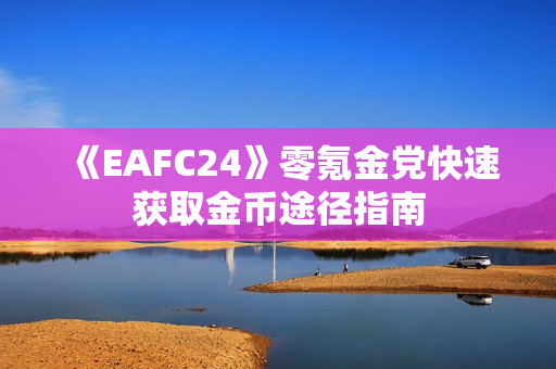 《EAFC24》零氪金党快速获取金币途径指南