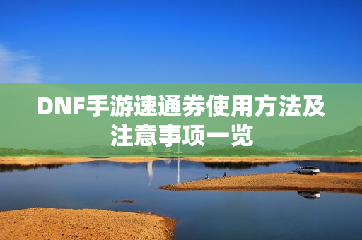 DNF手游速通券使用方法及注意事项一览