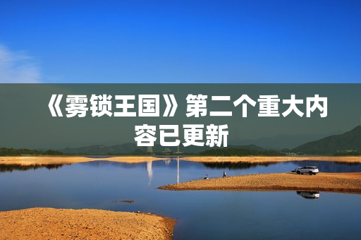 《雾锁王国》第二个重大内容已更新