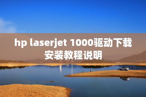 hp laserjet 1000驱动下载安装教程说明 hp laserjet 1000驱动下载安装教程说明