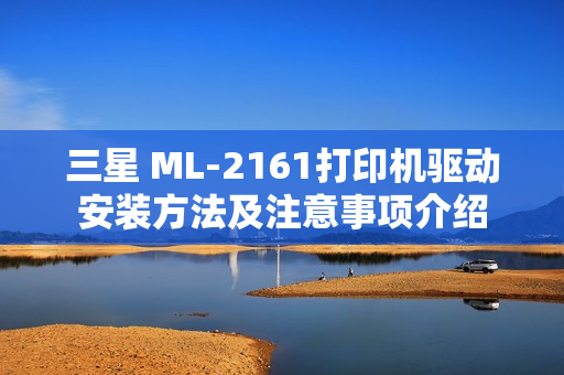 三星 ML-2161打印机驱动安装方法及注意事项介绍