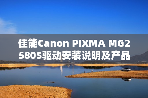 佳能Canon PIXMA MG2580S驱动安装说明及产品参数