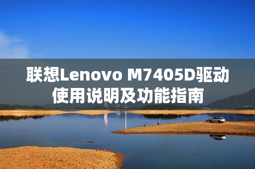 联想Lenovo M7405D驱动使用说明及功能指南