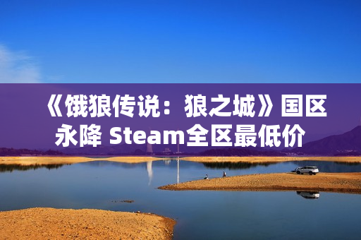 《饿狼传说：狼之城》国区永降 Steam全区最低价
