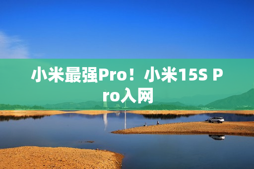 小米最强Pro！小米15S Pro入网