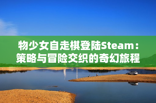 物少女自走棋登陆Steam：策略与冒险交织的奇幻旅程