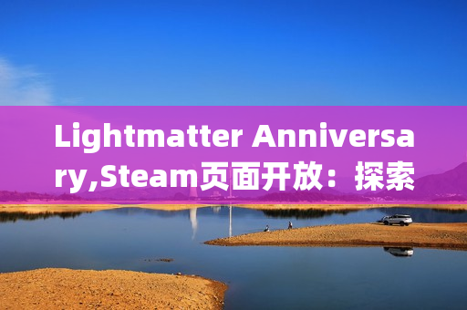 Lightmatter Anniversary,Steam页面开放：探索光与影交织的第一人称解谜之旅