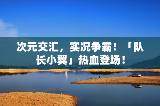 次元交汇，实况争霸！「队长小翼」热血登场！